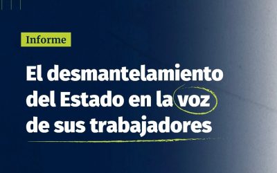 El desmantelamiento del Estado en la voz de sus Trabajadores
